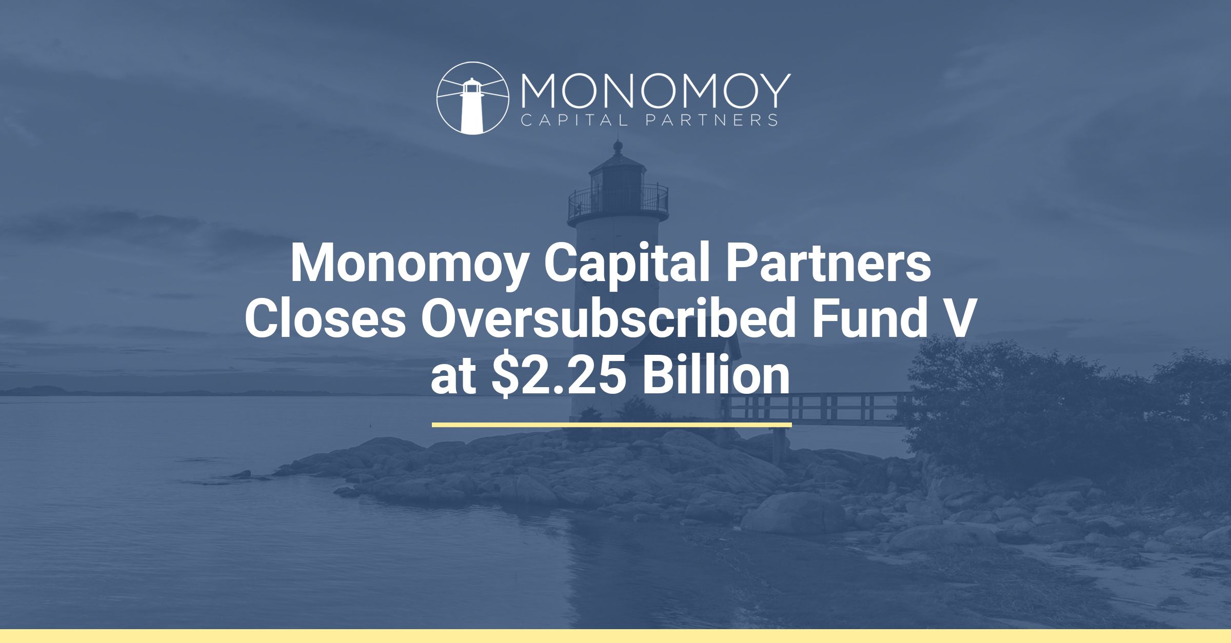 Monomoy Capital Partners Announces Close of Oversubscribed Fund V at $2.25 Billion thumbnail